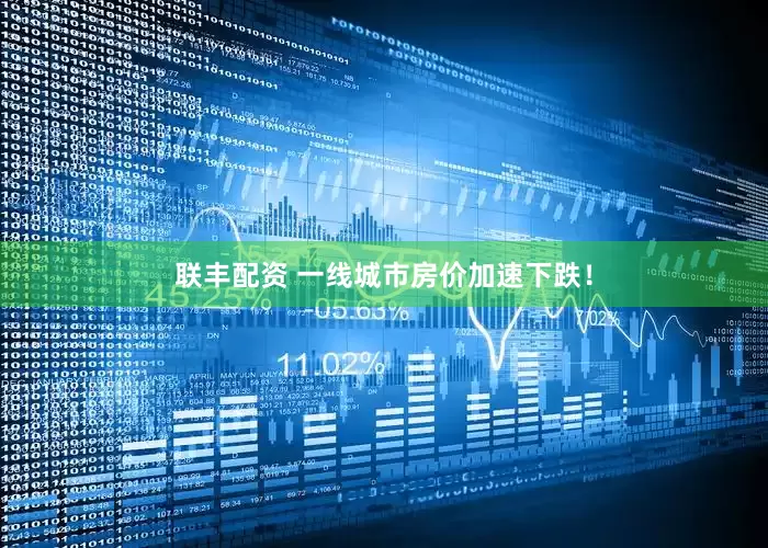 联丰配资 一线城市房价加速下跌！