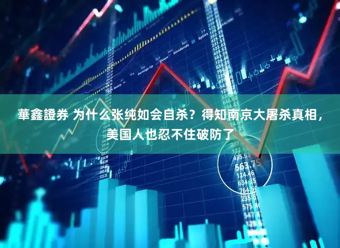 華鑫證券 为什么张纯如会自杀？得知南京大屠杀真相，美国人也忍不住破防了