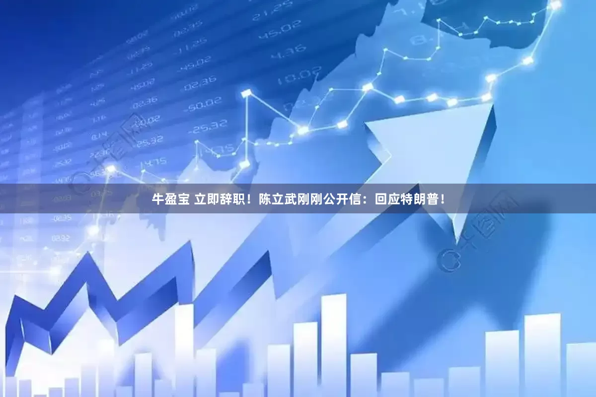 牛盈宝 立即辞职！陈立武刚刚公开信：回应特朗普！