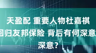 天盈配 重要人物杜嘉祺回归友邦保险 背后有何深意？
